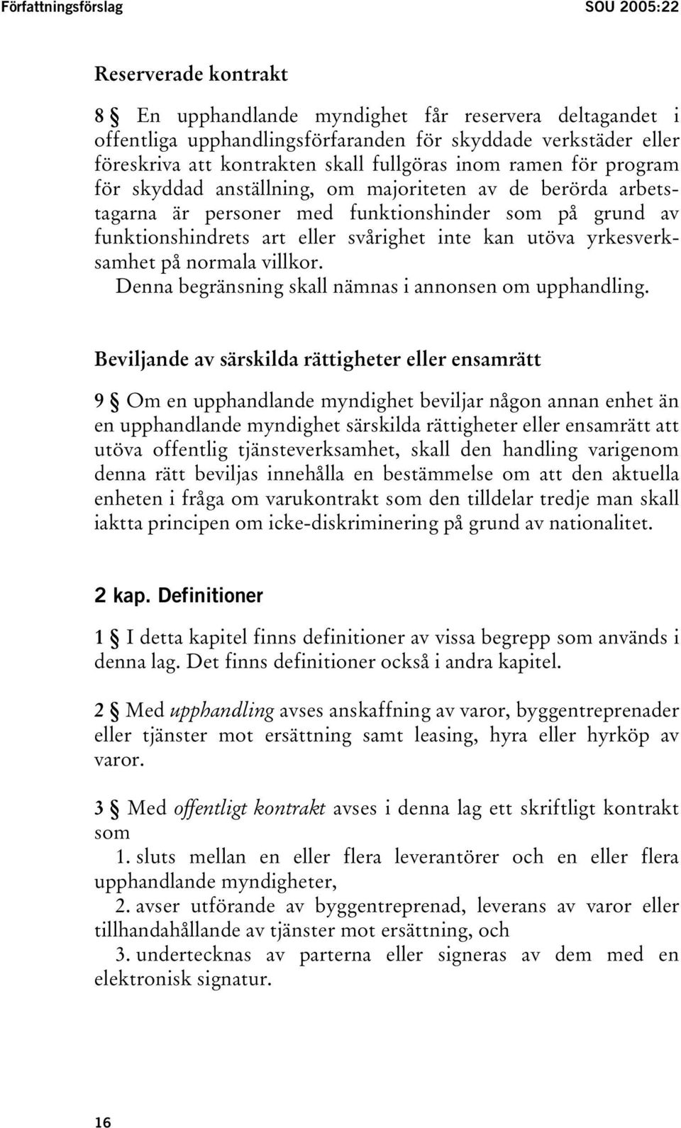 kan utöva yrkesverksamhet på normala villkor. Denna begränsning skall nämnas i annonsen om upphandling.