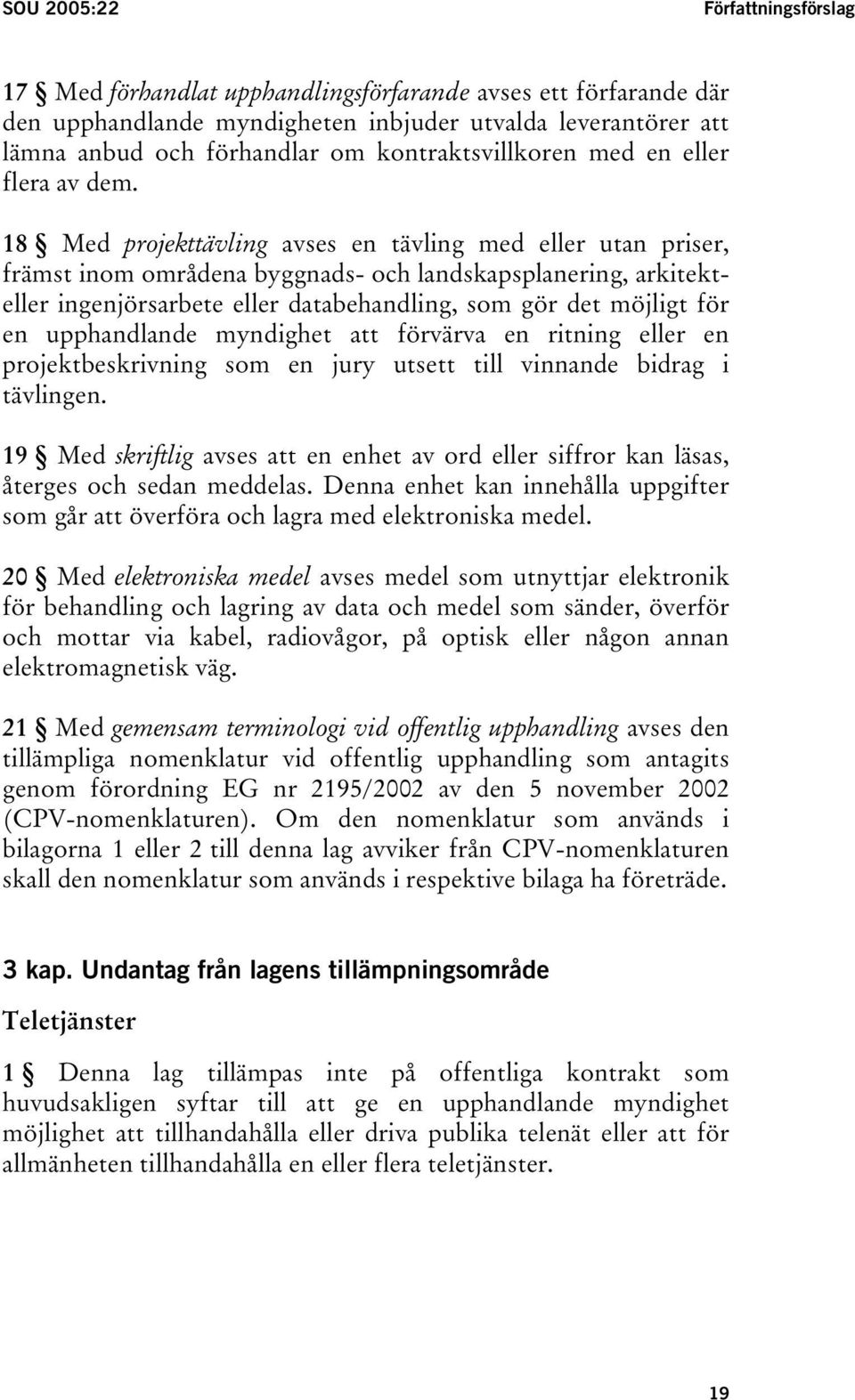 18 Med projekttävling avses en tävling med eller utan priser, främst inom områdena byggnads- och landskapsplanering, arkitekteller ingenjörsarbete eller databehandling, som gör det möjligt för en