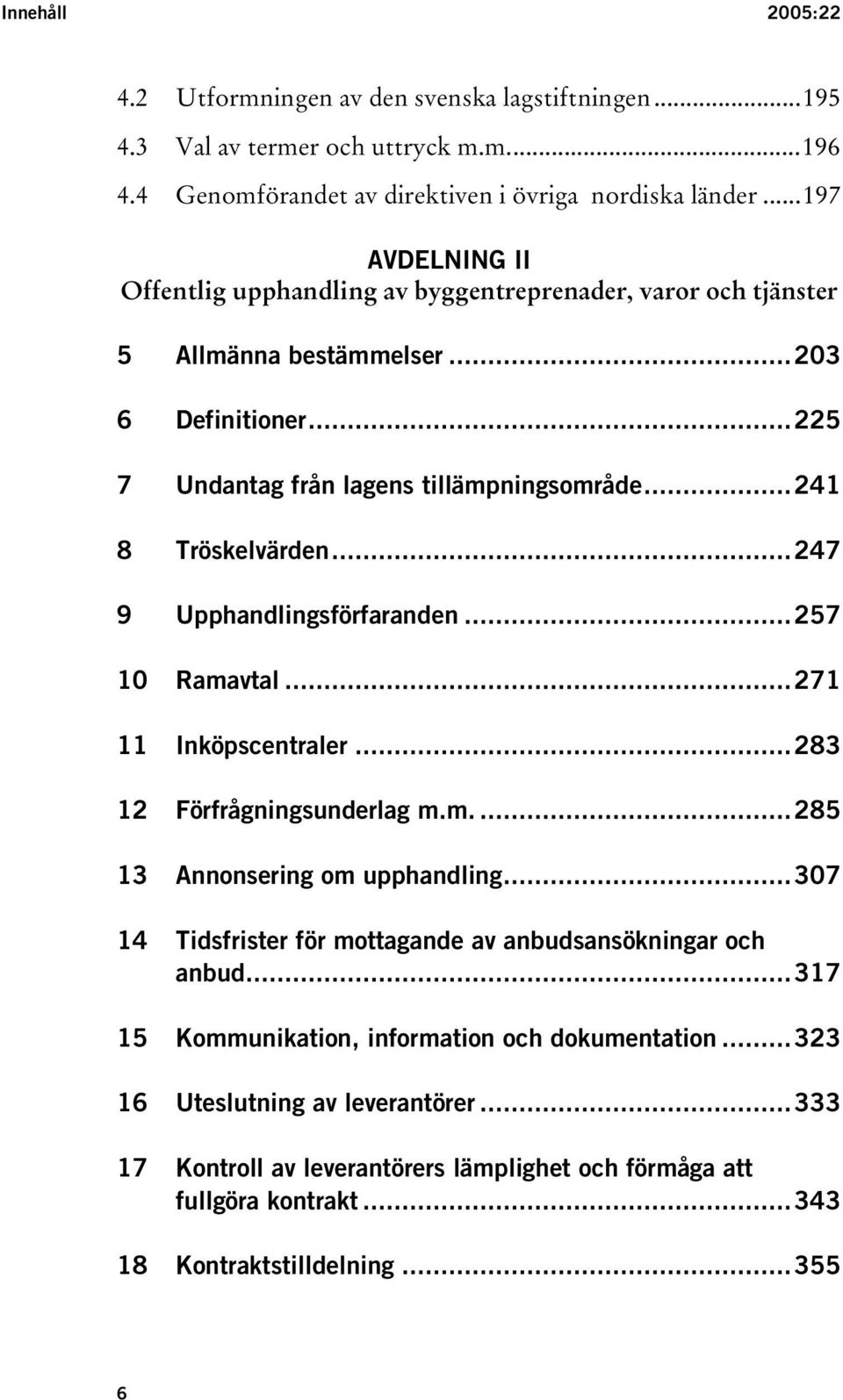 ..247 9 Upphandlingsförfaranden...257 10 Ramavtal...271 11 Inköpscentraler...283 12 Förfrågningsunderlag m.m....285 13 Annonsering om upphandling.