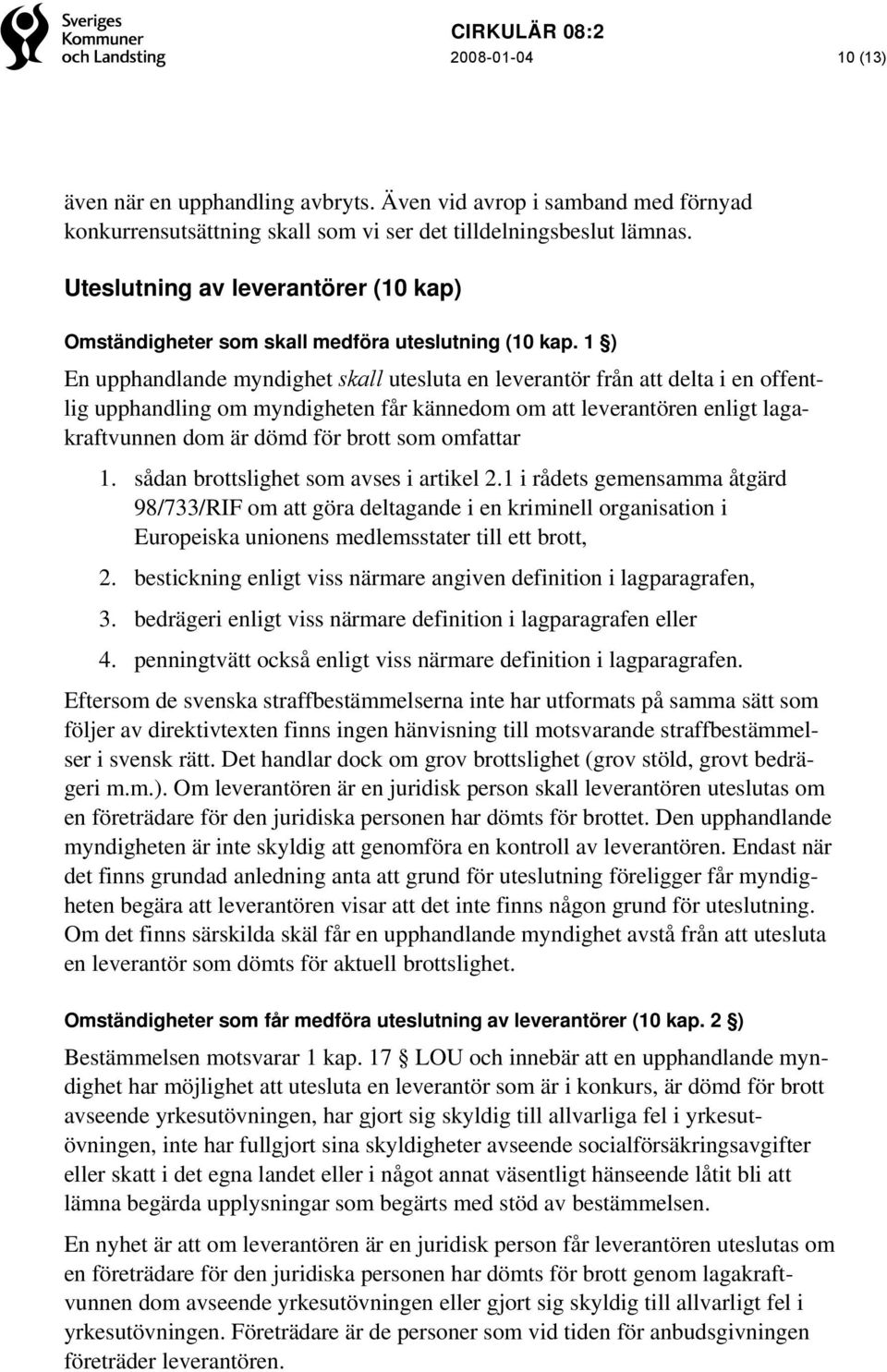 1 ) En upphandlande myndighet skall utesluta en leverantör från att delta i en offentlig upphandling om myndigheten får kännedom om att leverantören enligt lagakraftvunnen dom är dömd för brott som