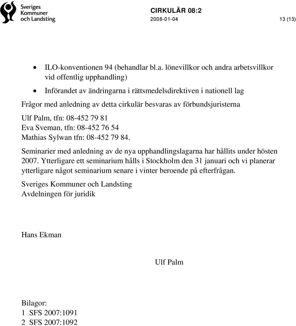 cirkulär besvaras av förbundsjuristerna Ulf Palm, tfn: 08-452 79 81 Eva Sveman, tfn: 08-452 76 54 Mathias Sylwan tfn: 08-452 79 84.