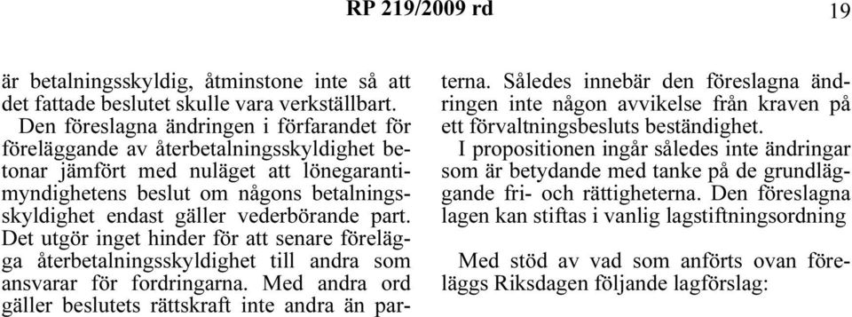 vederbörande part. Det utgör inget hinder för att senare förelägga återbetalningsskyldighet till andra som ansvarar för fordringarna. Med andra ord gäller beslutets rättskraft inte andra än parterna.