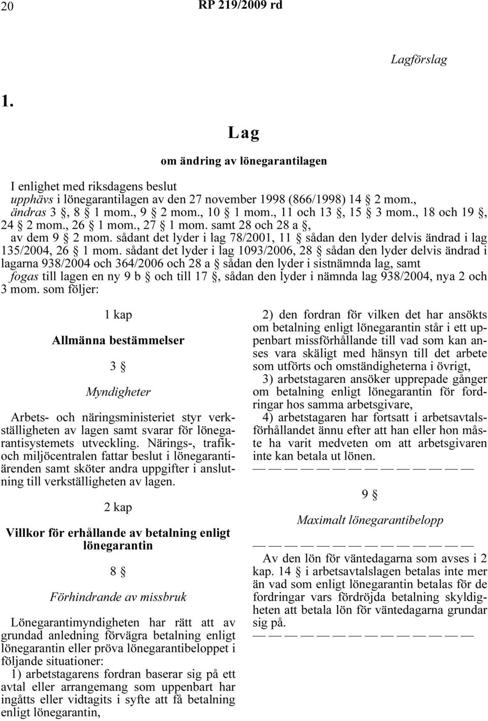 sådant det lyder i lag 1093/2006, 28 sådan den lyder delvis ändrad i lagarna 938/2004 och 364/2006 och 28 a sådan den lyder i sistnämnda lag, samt fogas till lagen en ny 9 b och till 17, sådan den