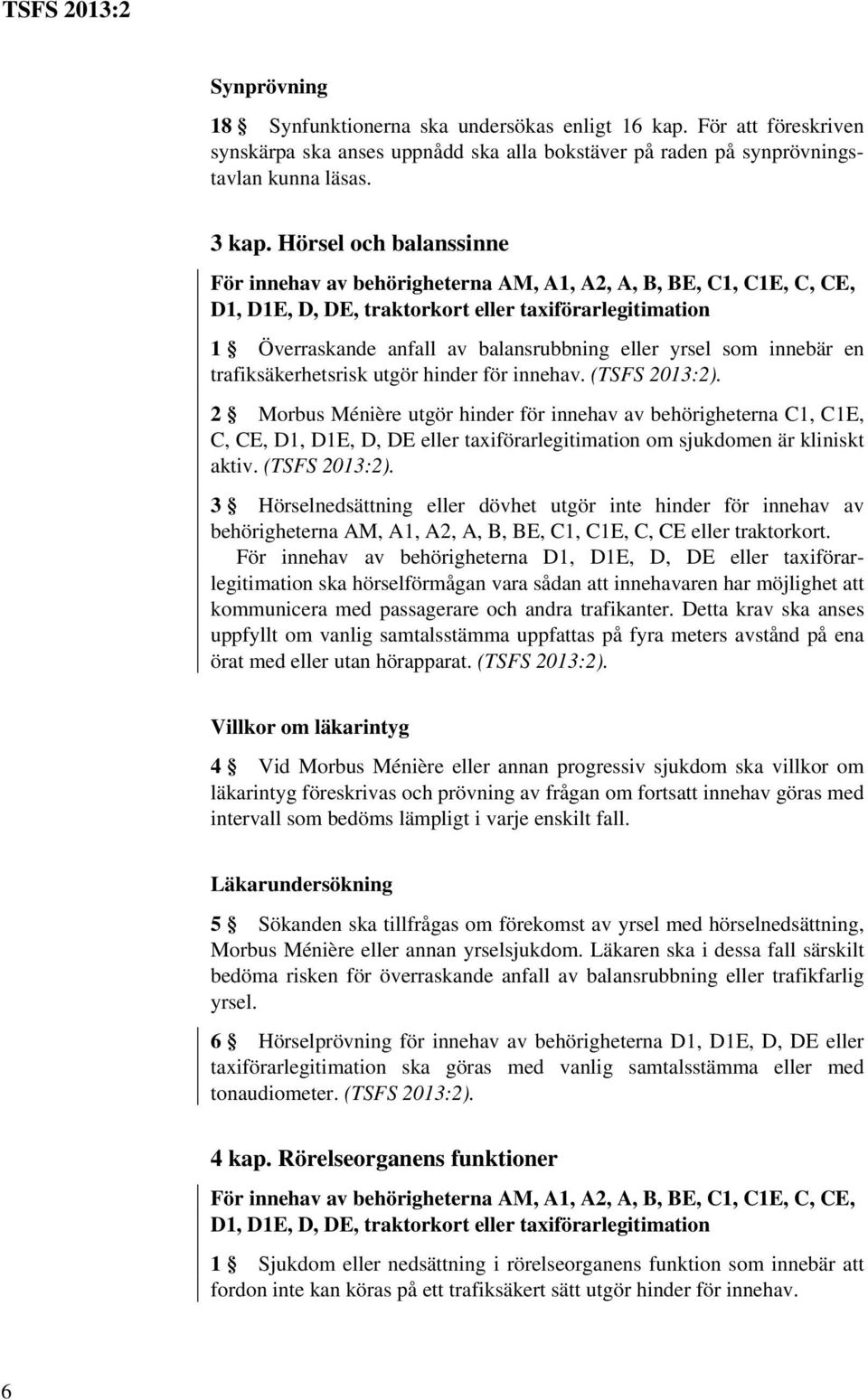som innebär en trafiksäkerhetsrisk utgör hinder för innehav. (TSFS 2013:2).