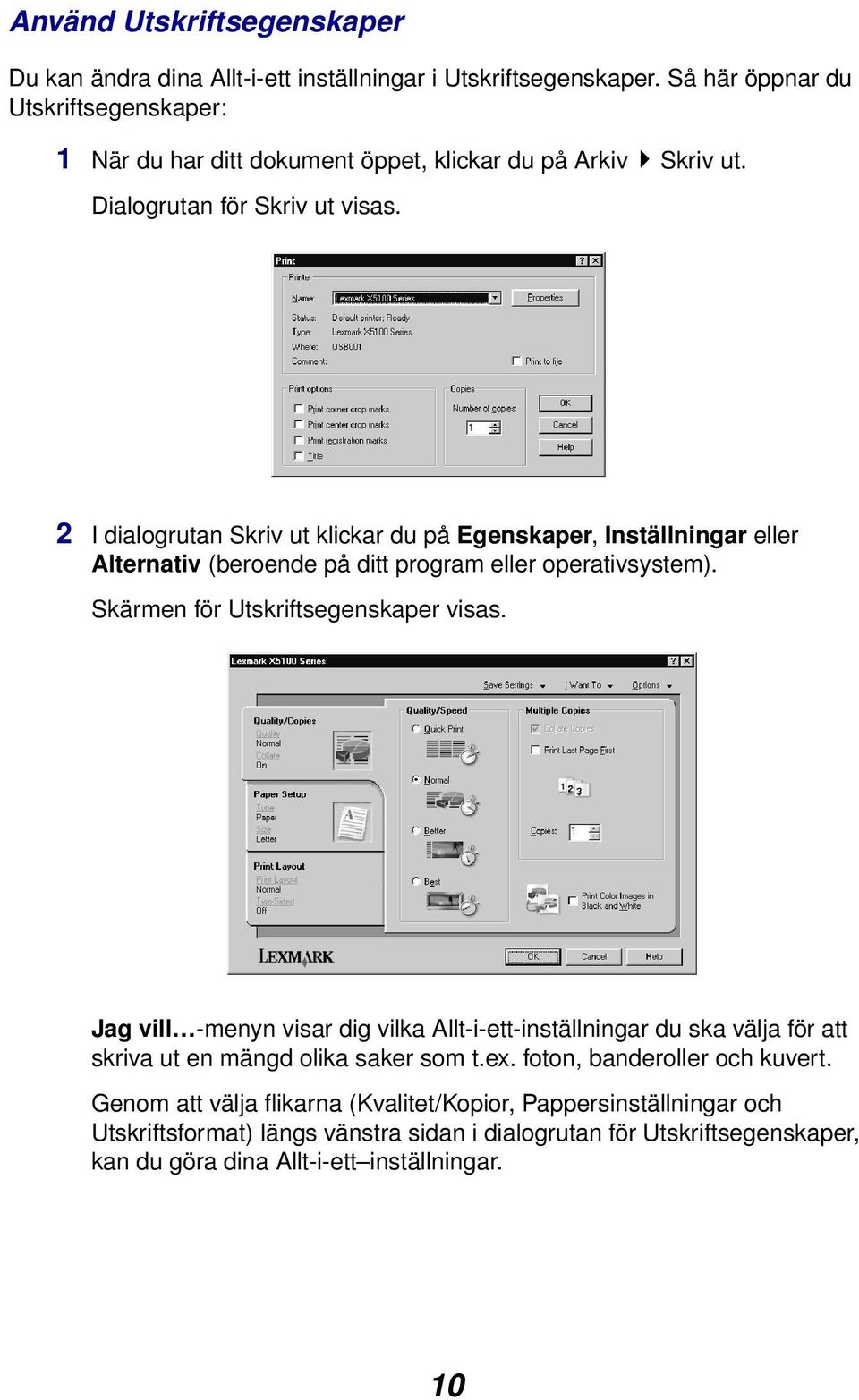 2 I dialogrutan Skriv ut klickar du på Egenskaper, Inställningar eller Alternativ (beroende på ditt program eller operativsystem). Skärmen för Utskriftsegenskaper visas.