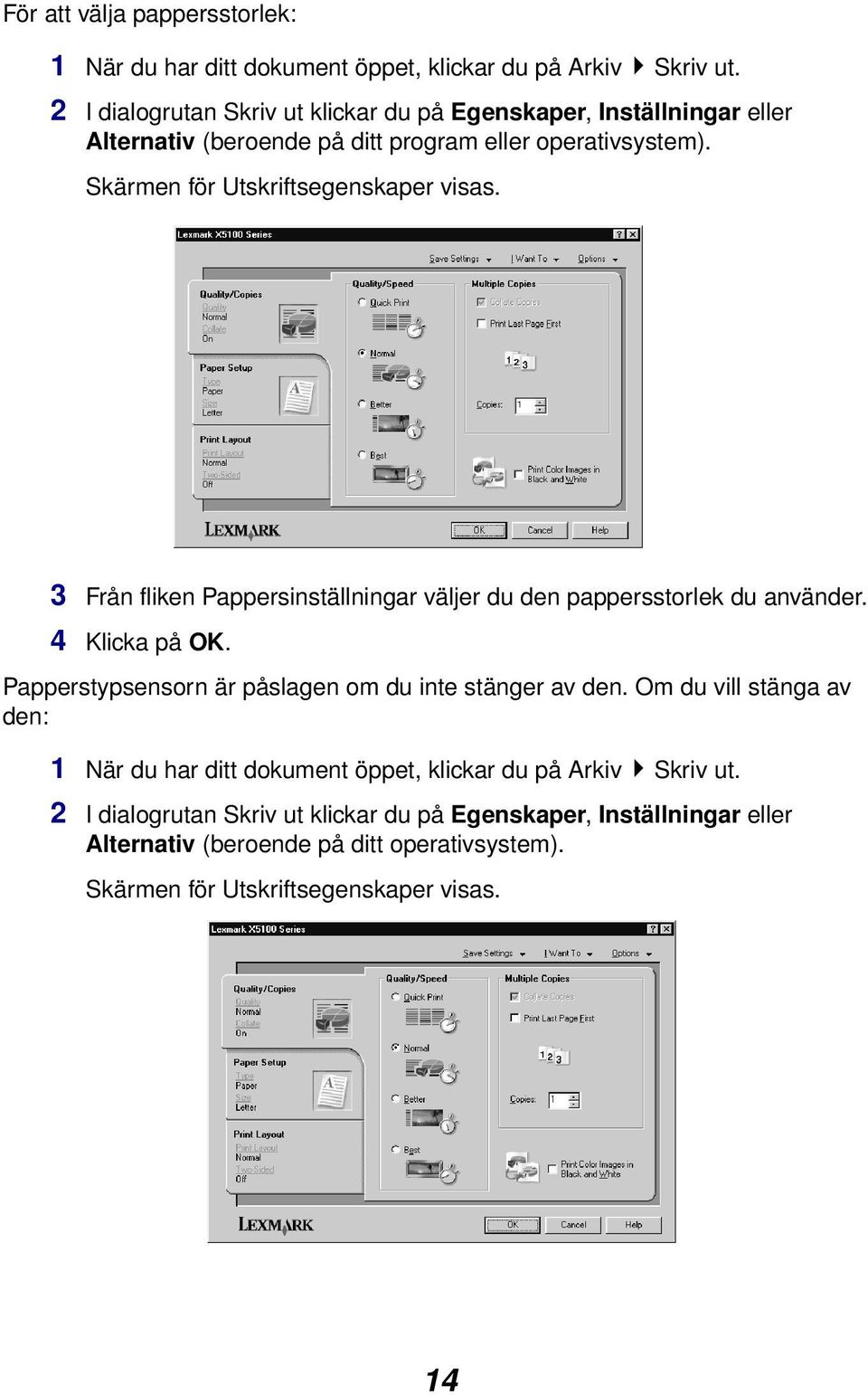 Skärmen för Utskriftsegenskaper visas. 3 Från fliken Pappersinställningar väljer du den pappersstorlek du använder. 4 Klicka på OK.