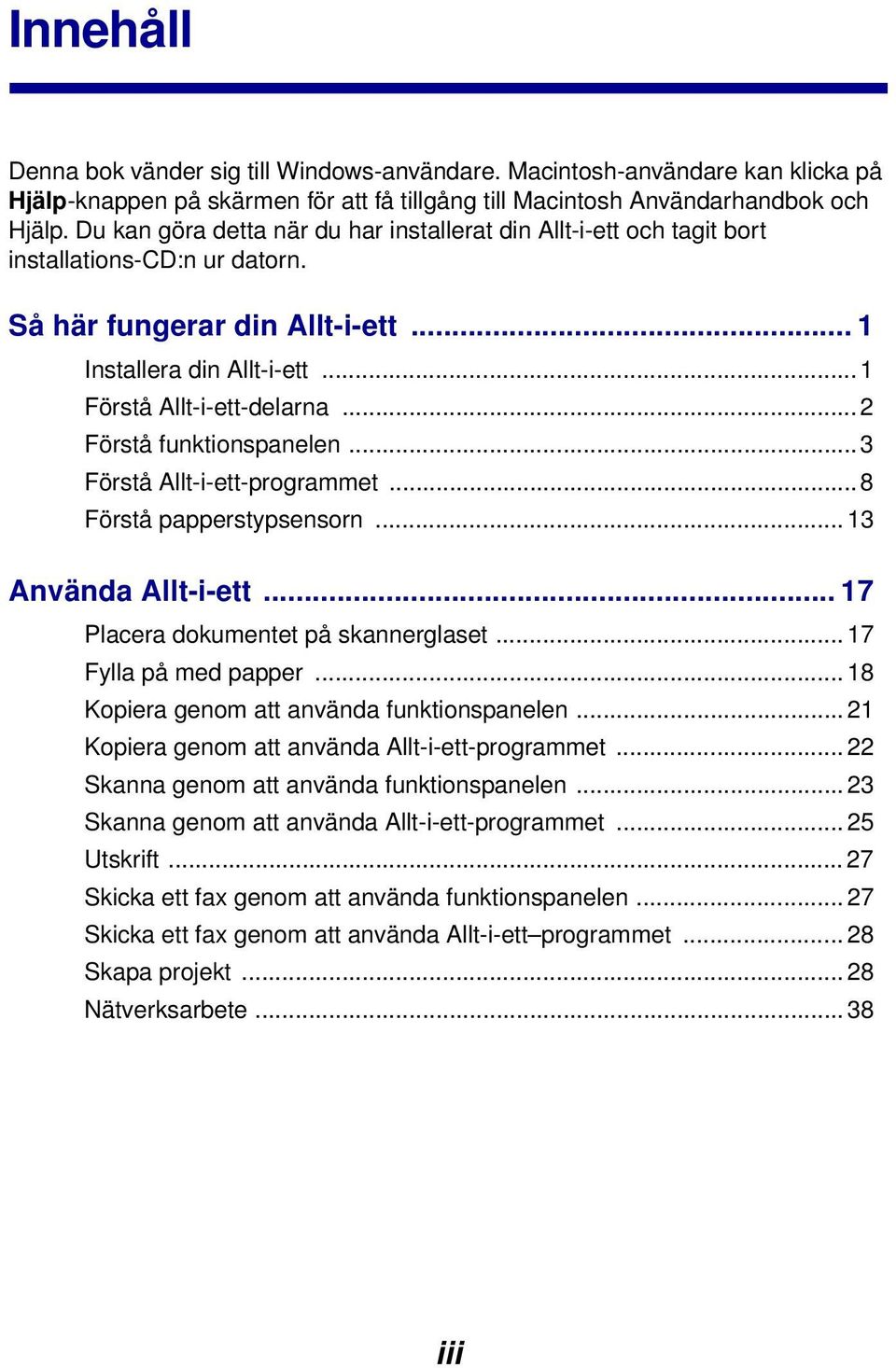 .. 2 Förstå funktionspanelen...3 Förstå Allt-i-ett-programmet...8 Förstå papperstypsensorn... 13 Använda Allt-i-ett... 17 Placera dokumentet på skannerglaset... 17 Fylla på med papper.