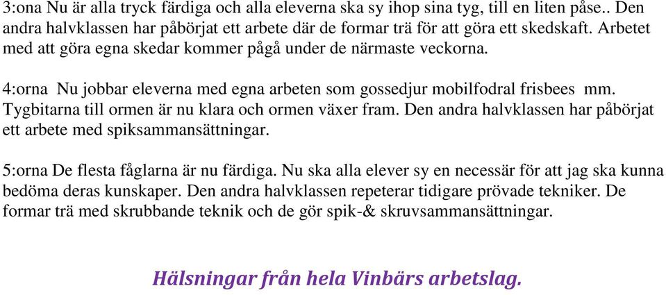 Tygbitarna till ormen är nu klara och ormen växer fram. Den andra halvklassen har påbörjat ett arbete med spiksammansättningar. 5:orna De flesta fåglarna är nu färdiga.