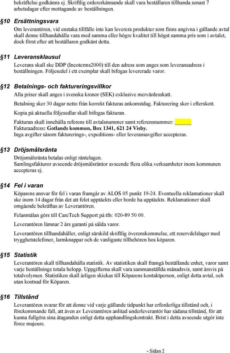 samma pris som i avtalet, dock först efter att beställaren godkänt detta. 11 Leveransklausul Leverans skall ske DDP (Incoterms2000) till den adress som anges som leveransadress i beställningen.