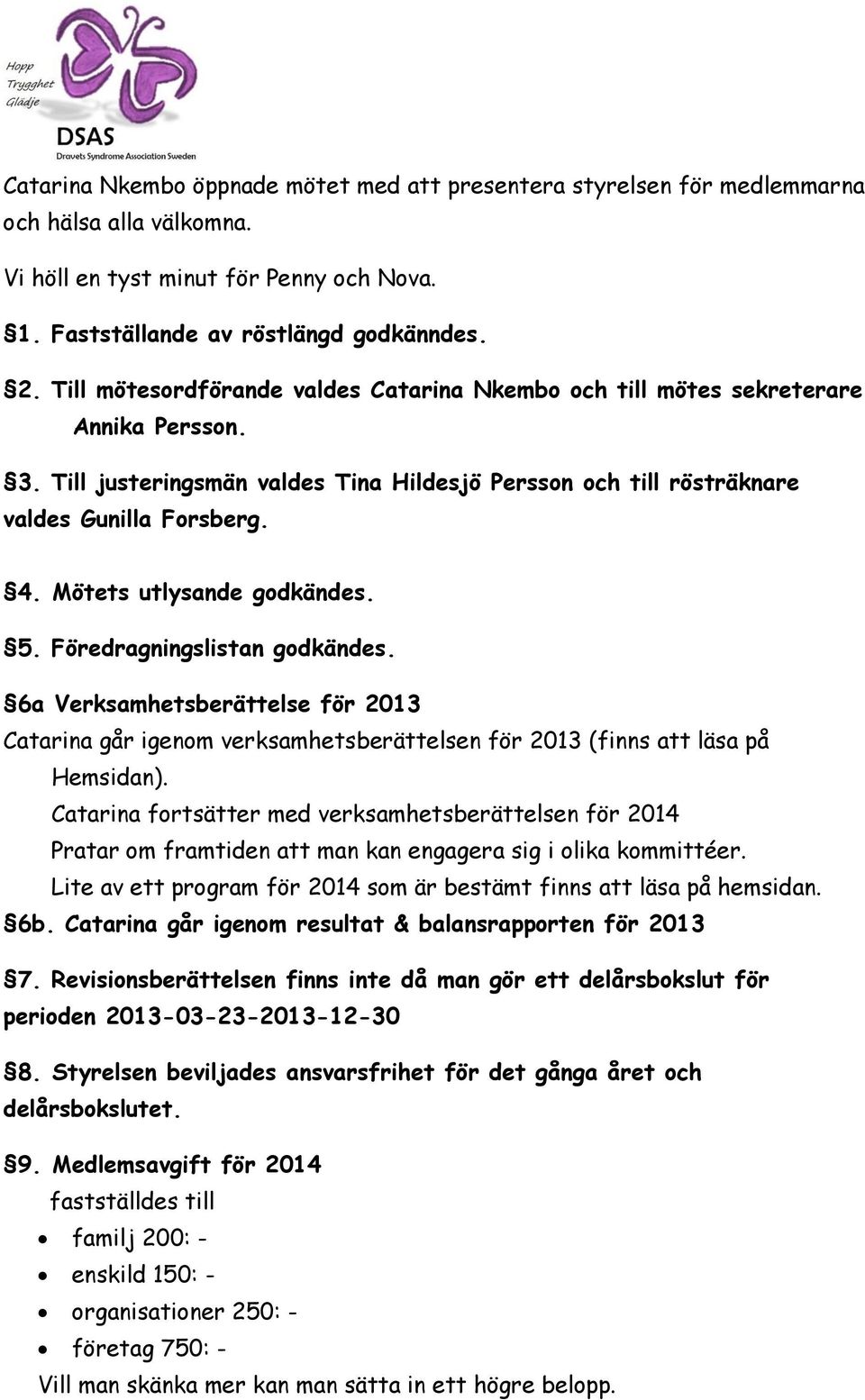 Mötets utlysande godkändes. 5. Föredragningslistan godkändes. 6a Verksamhetsberättelse för 2013 Catarina går igenom verksamhetsberättelsen för 2013 (finns att läsa på Hemsidan).