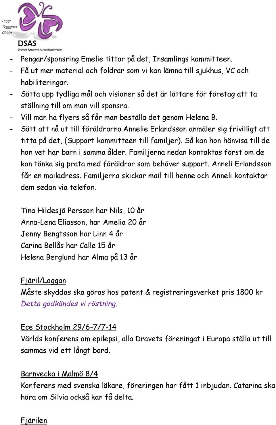 - Sätt att nå ut till föräldrarna.annelie Erlandsson anmäler sig frivilligt att titta på det, (Support kommitteen till familjer). Så kan hon hänvisa till de hon vet har barn i samma ålder.