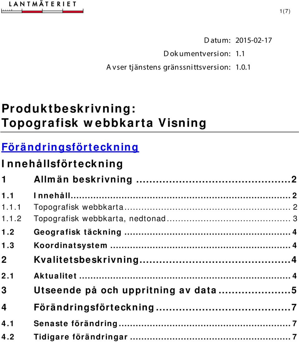 .. 2 1.1 Innehåll... 2 1.1.1 Topografisk webbkarta... 2 1.1.2 Topografisk webbkarta, nedtonad... 3 1.2 Geografisk täckning... 4 1.