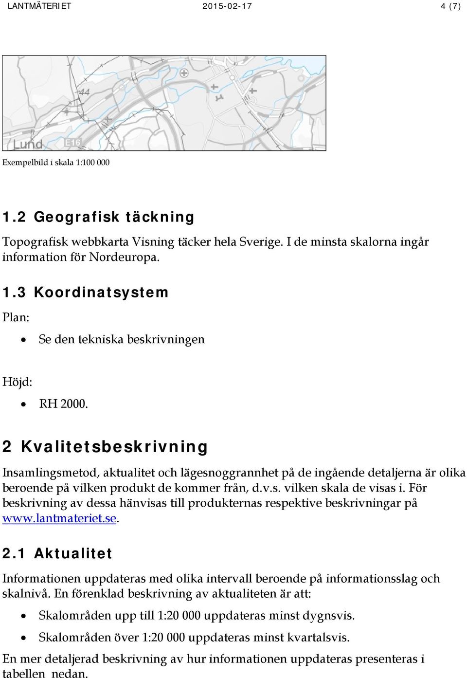 För beskrivning av dessa hänvisas till produkternas respektive beskrivningar på www.lantmateriet.se. 2.