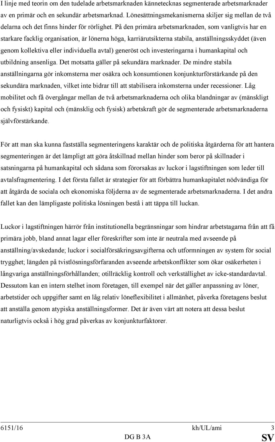 På den primära arbetsmarknaden, som vanligtvis har en starkare facklig organisation, är lönerna höga, karriärutsikterna stabila, anställningsskyddet (även genom kollektiva eller individuella avtal)