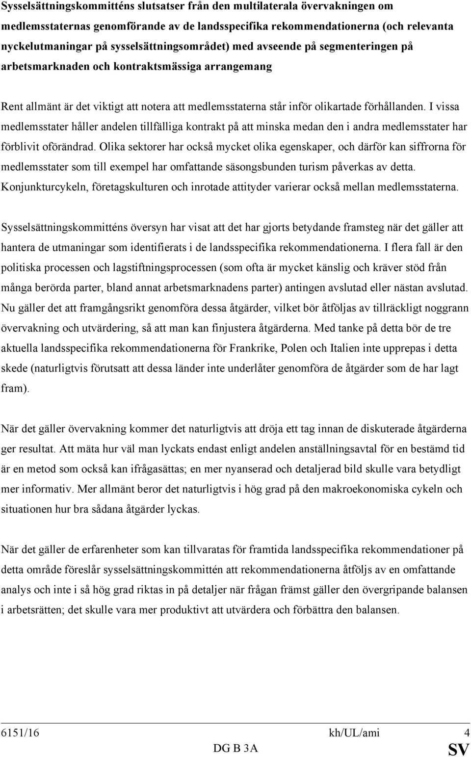 förhållanden. I vissa medlemsstater håller andelen tillfälliga kontrakt på att minska medan den i andra medlemsstater har förblivit oförändrad.