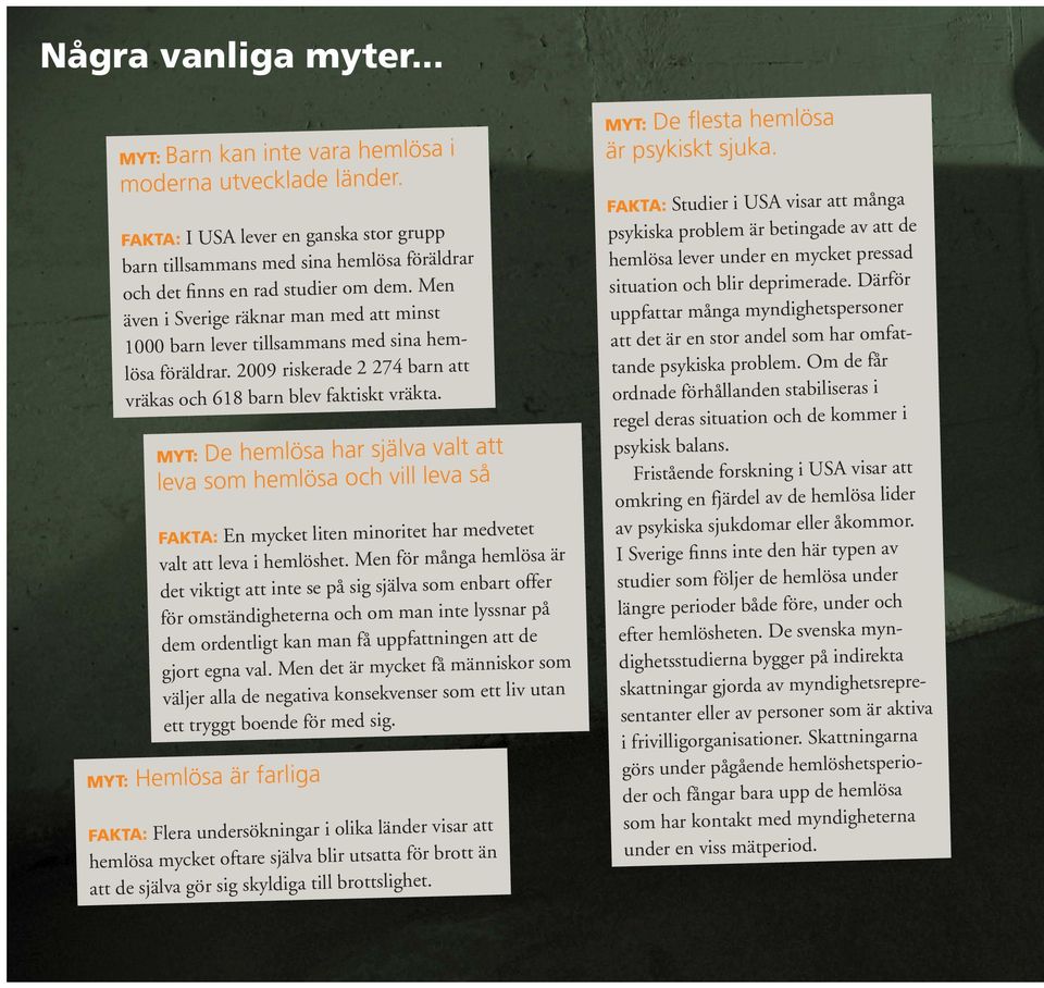 Men även i Sverige räknar man med att minst 1000 barn lever tillsammans med sina hemlösa föräldrar. 2009 riskerade 2 274 barn att vräkas och 618 barn blev faktiskt vräkta.