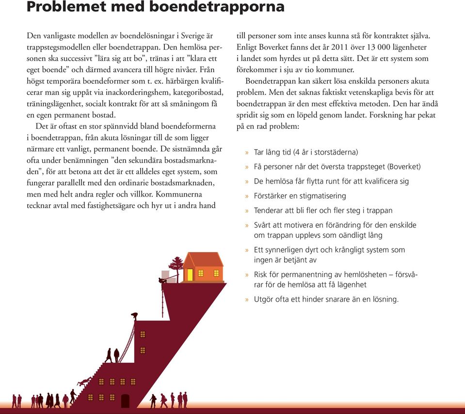 härbärgen kvalificerar man sig uppåt via inackorderingshem, kategoribostad, träningslägenhet, socialt kontrakt för att så småningom få en egen permanent bostad.