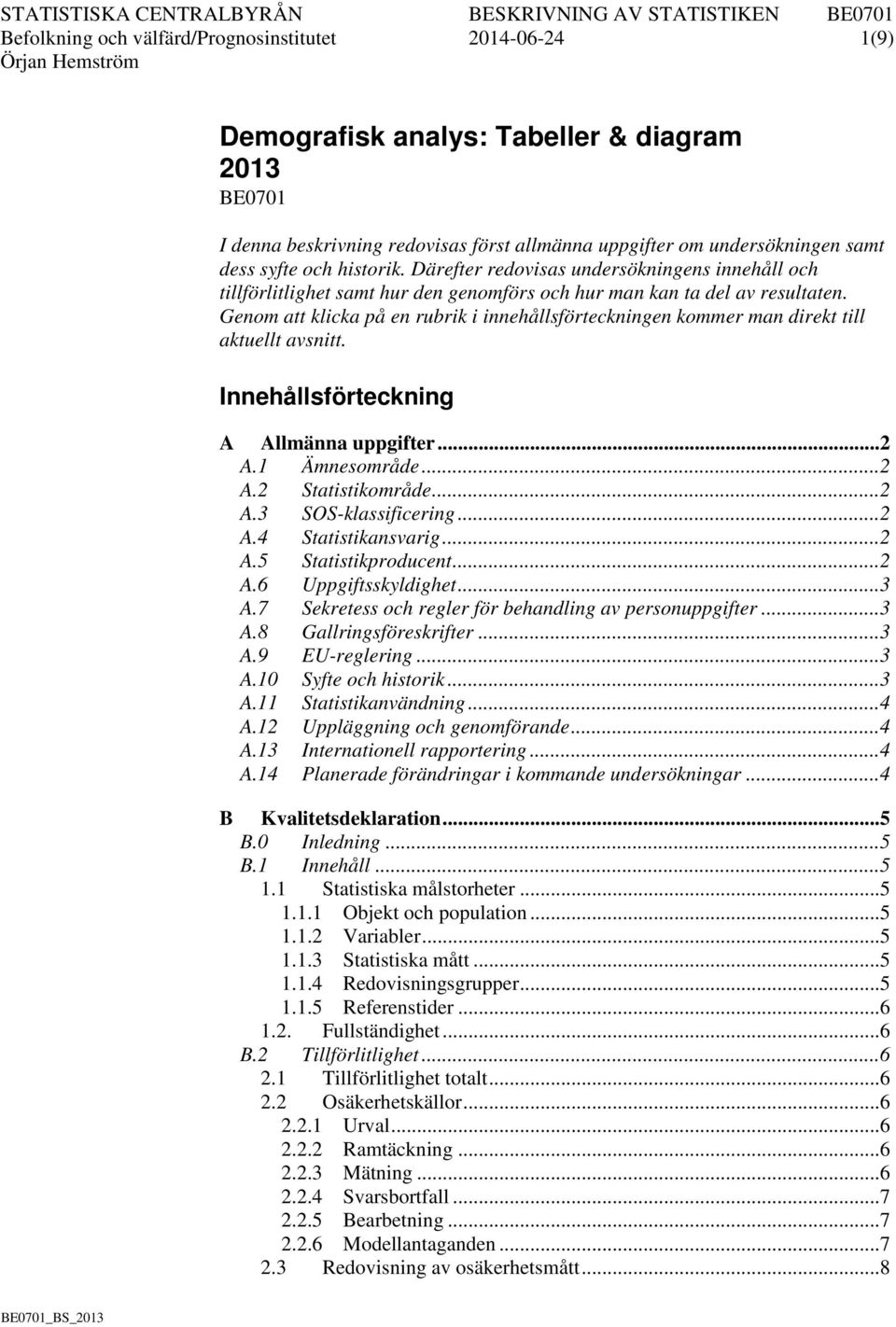 Genom att klicka på en rubrik i innehållsförteckningen kommer man direkt till aktuellt avsnitt. Innehållsförteckning A Allmänna uppgifter... 2 A.1 Ämnesområde... 2 A.2 Statistikområde... 2 A.3 SOS-klassificering.