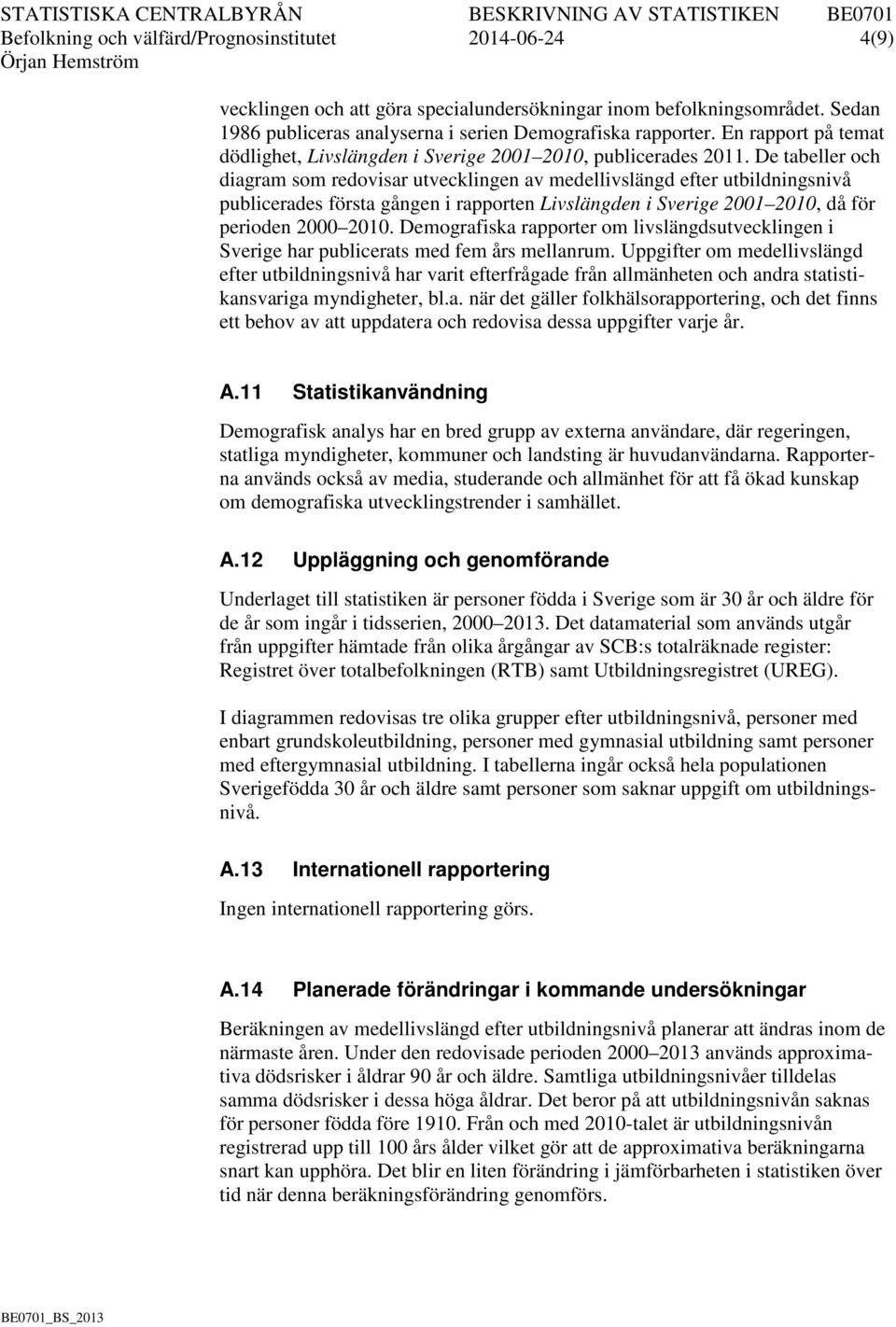 De tabeller och diagram som redovisar utvecklingen av medellivslängd efter utbildningsnivå publicerades första gången i rapporten Livslängden i Sverige 2001 2010, då för perioden 2000 2010.
