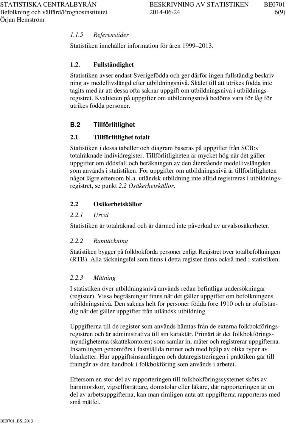Kvaliteten på uppgifter om utbildningsnivå bedöms vara för låg för utrikes födda personer. B.2 Tillförlitlighet 2.