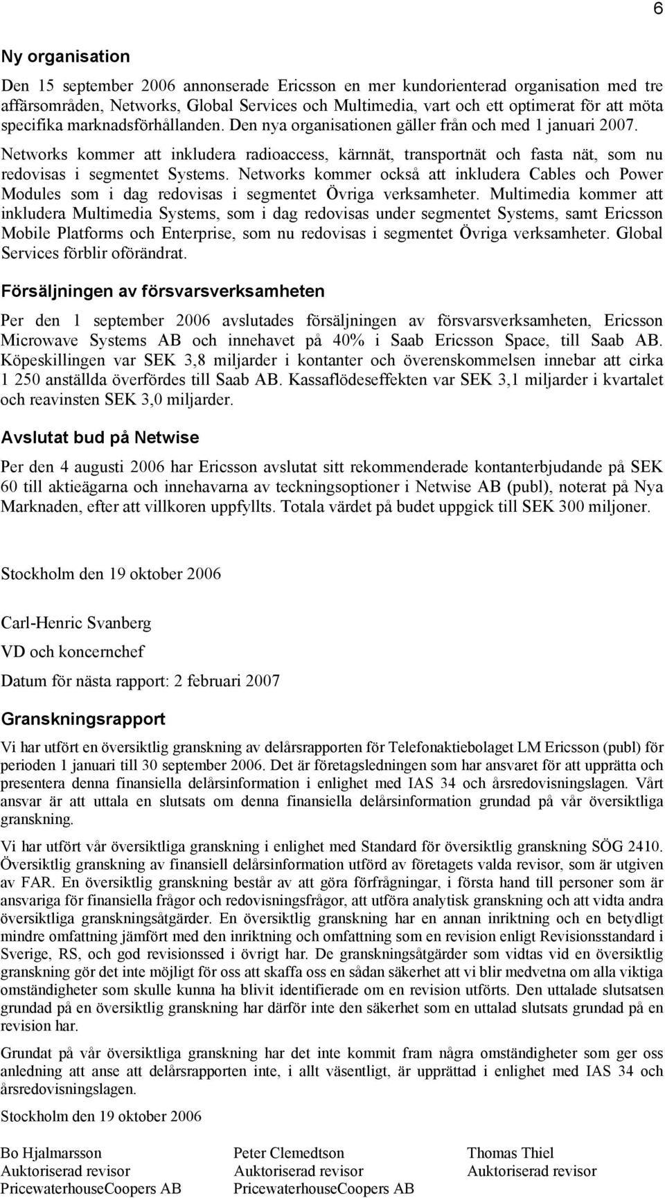 Networks kommer att inkludera radioaccess, kärnnät, transportnät och fasta nät, som nu redovisas i segmentet Systems.