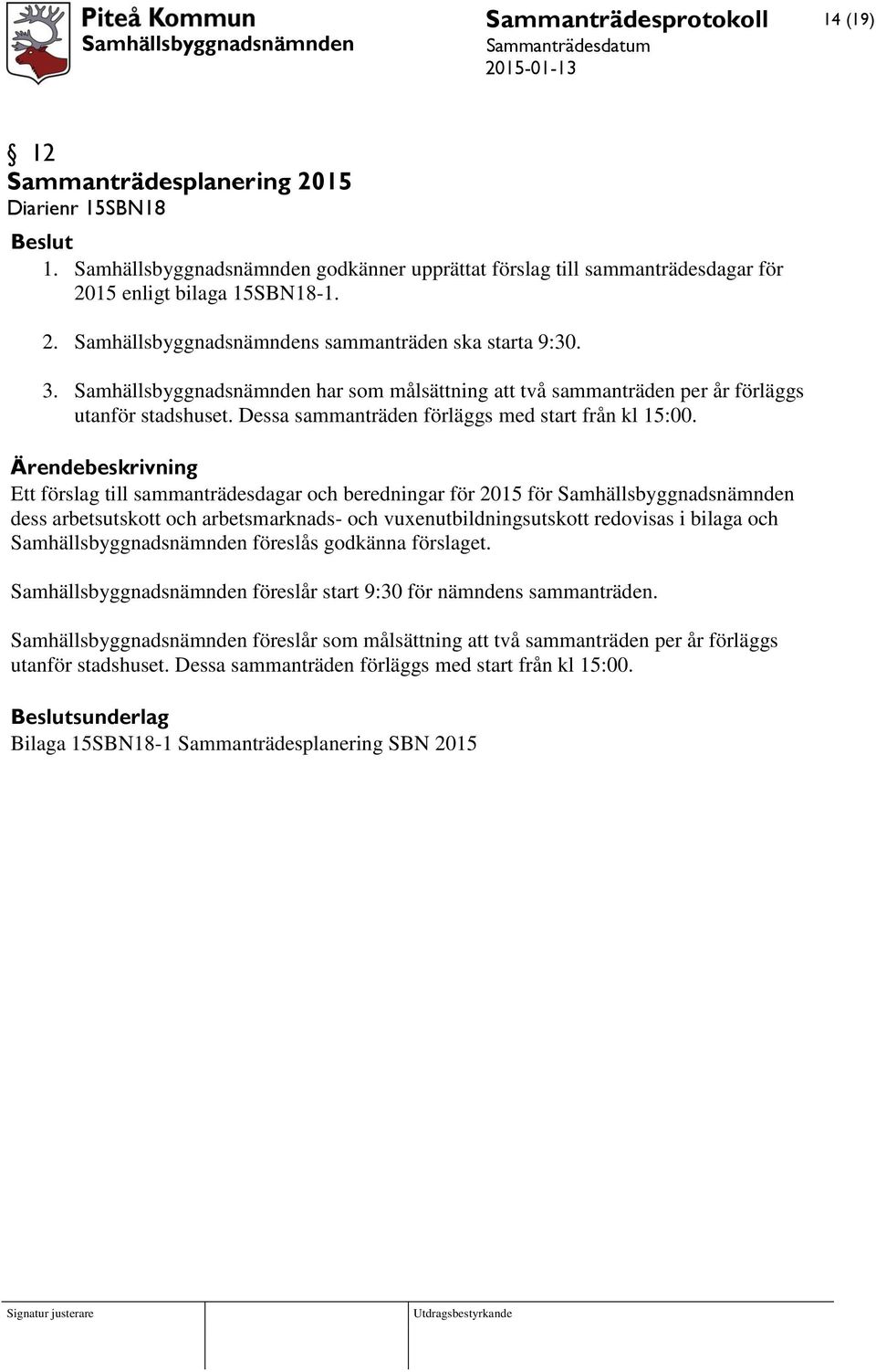 Ett förslag till sammanträdesdagar och beredningar för 2015 för Samhällsbyggnadsnämnden dess arbetsutskott och arbetsmarknads- och vuxenutbildningsutskott redovisas i bilaga och