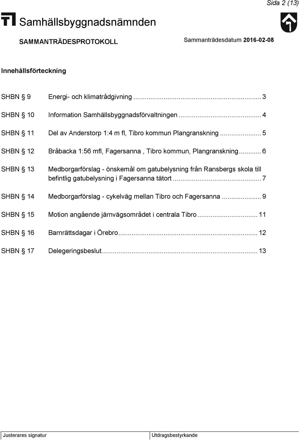 .. 6 SHBN 13 Medborgarförslag - önskemål om gatubelysning från Ransbergs skola till befintlig gatubelysning i Fagersanna tätort.