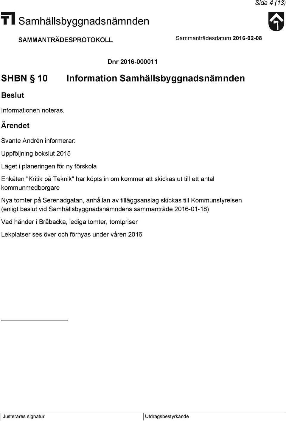 köpts in om kommer att skickas ut till ett antal kommunmedborgare Nya tomter på Serenadgatan, anhållan av tilläggsanslag