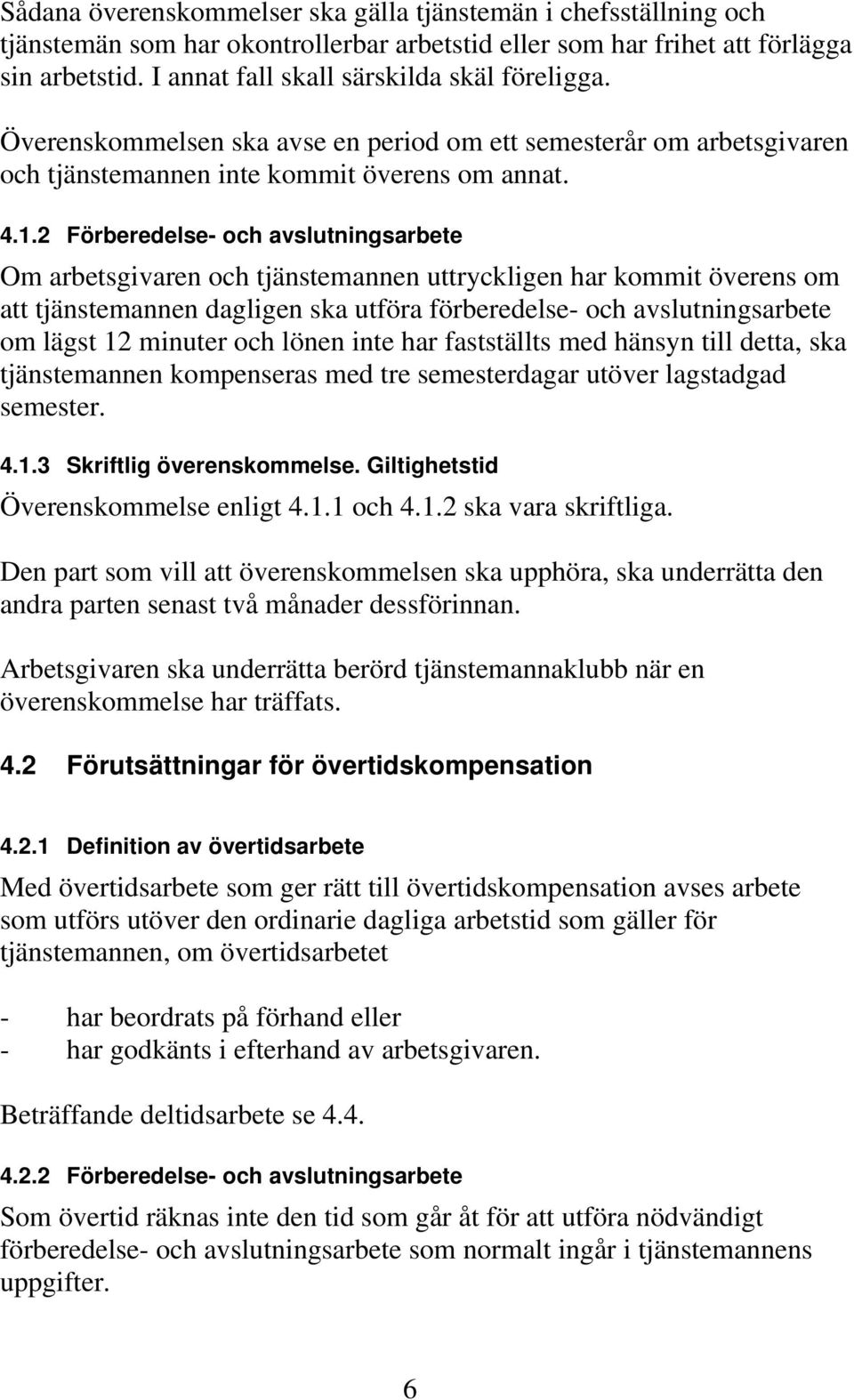 2 Förberedelse- och avslutningsarbete Om arbetsgivaren och tjänstemannen uttryckligen har kommit överens om att tjänstemannen dagligen ska utföra förberedelse- och avslutningsarbete om lägst 12