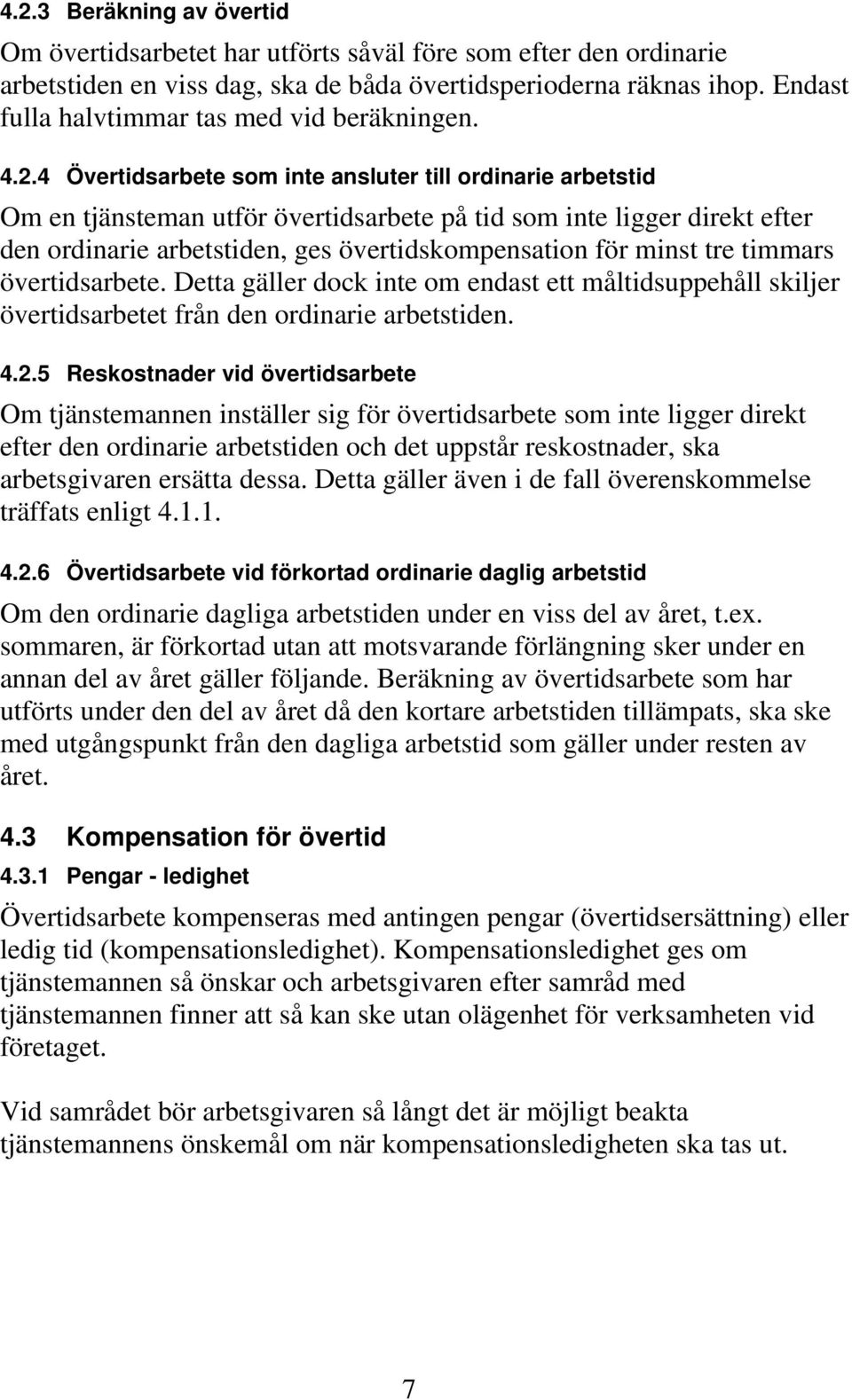 4 Övertidsarbete som inte ansluter till ordinarie arbetstid Om en tjänsteman utför övertidsarbete på tid som inte ligger direkt efter den ordinarie arbetstiden, ges övertidskompensation för minst tre