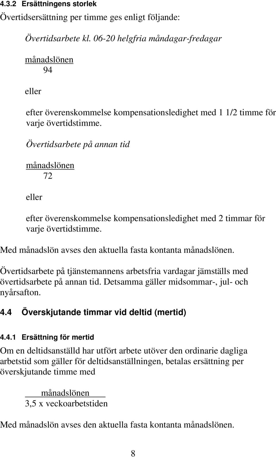 Övertidsarbete på annan tid månadslönen 72 eller efter överenskommelse kompensationsledighet med 2 timmar för varje övertidstimme. Med månadslön avses den aktuella fasta kontanta månadslönen.