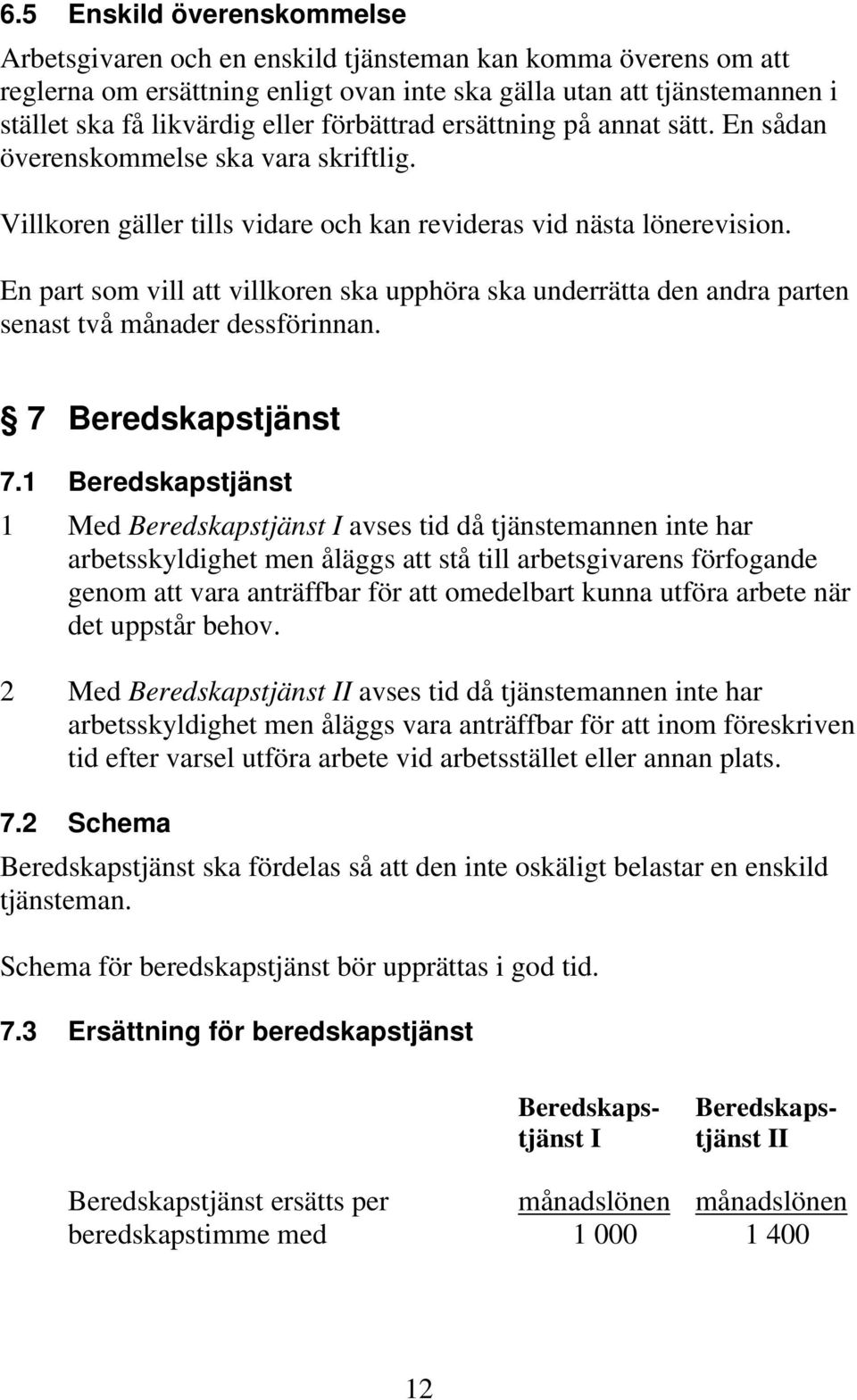 En part som vill att villkoren ska upphöra ska underrätta den andra parten senast två månader dessförinnan. 7 Beredskapstjänst 7.