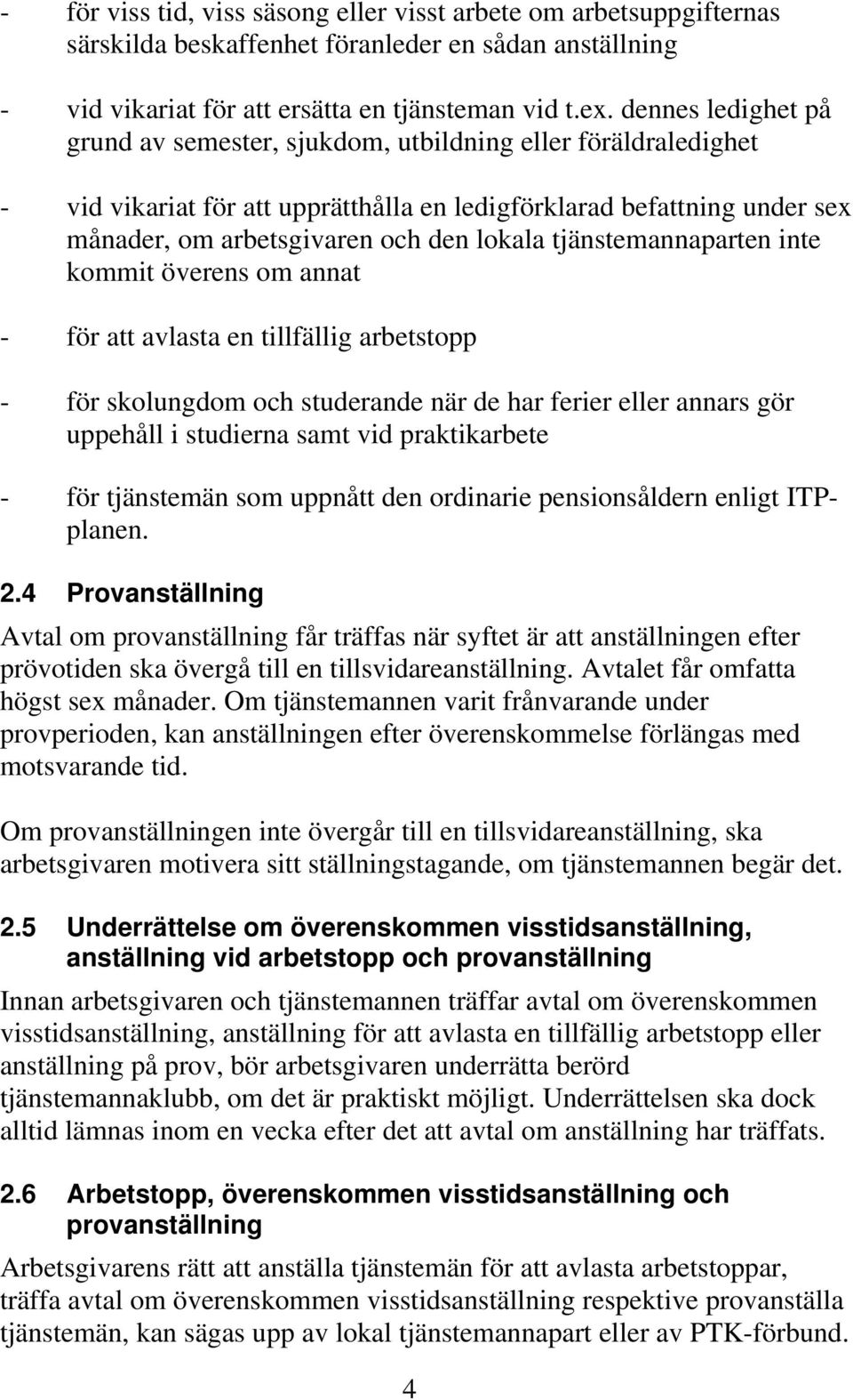 tjänstemannaparten inte kommit överens om annat - för att avlasta en tillfällig arbetstopp - för skolungdom och studerande när de har ferier eller annars gör uppehåll i studierna samt vid