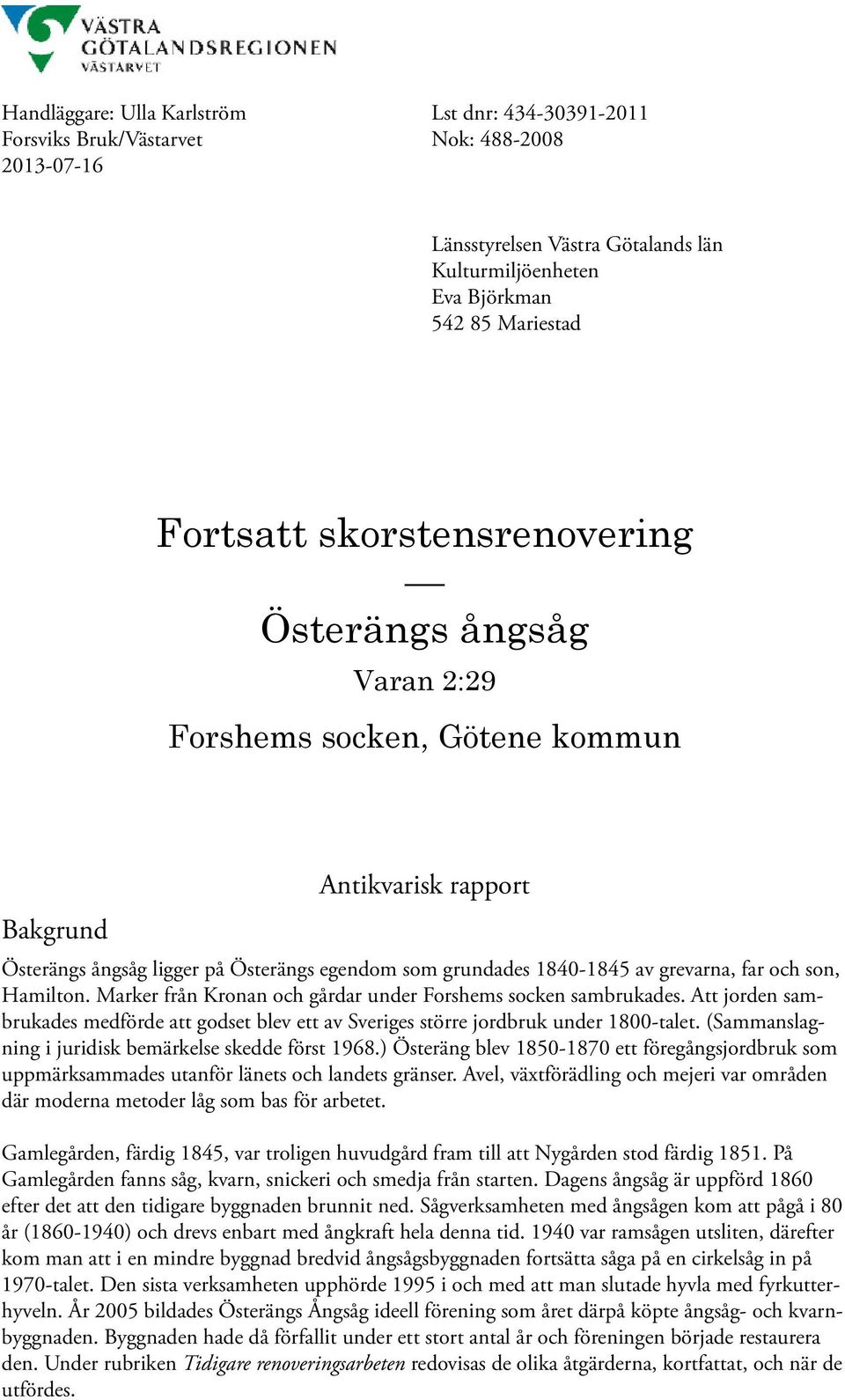 son, Hamilton. Marker från Kronan och gårdar under Forshems socken sambrukades. Att jorden sambrukades medförde att godset blev ett av Sveriges större jordbruk under 1800-talet.