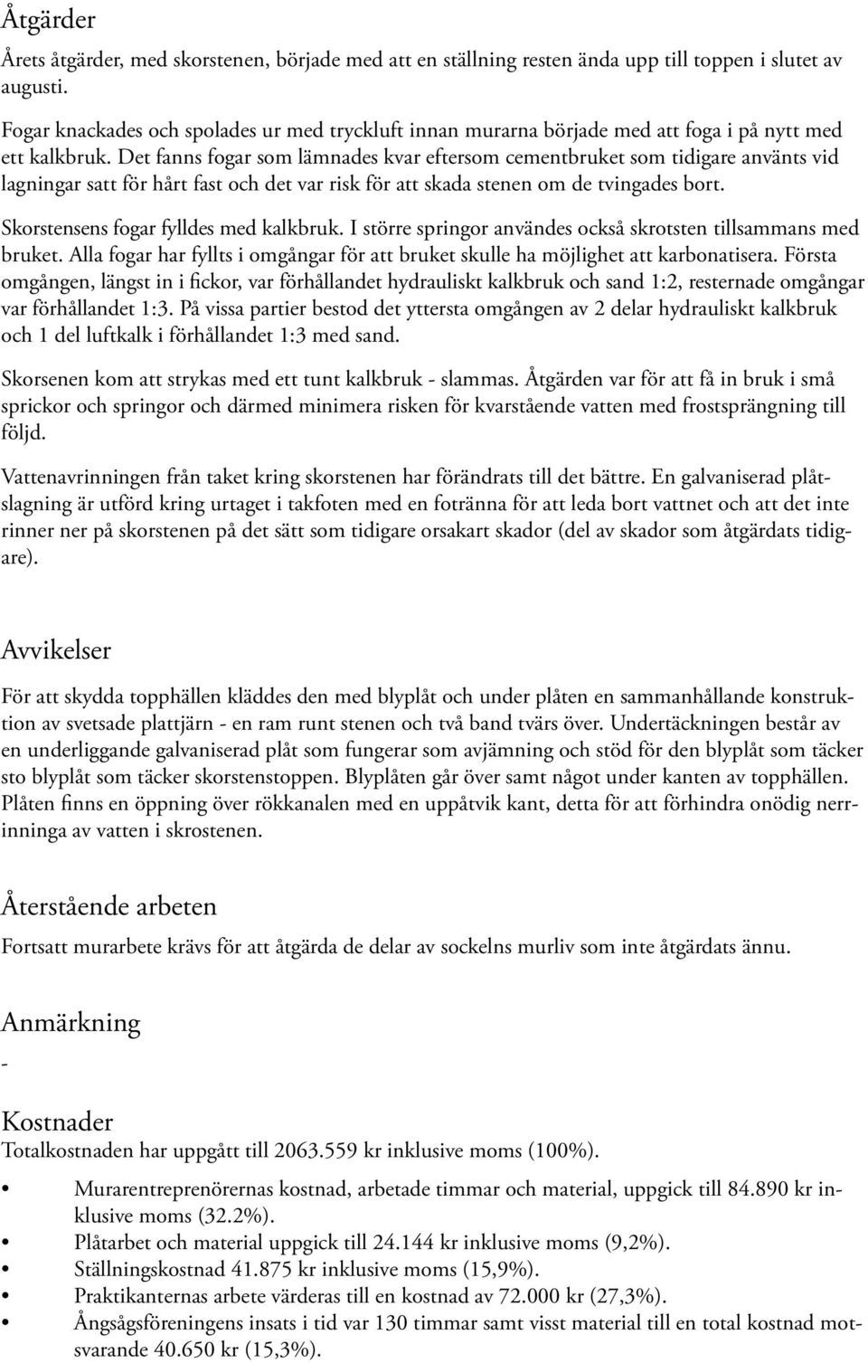 Det fanns fogar som lämnades kvar eftersom cementbruket som tidigare använts vid lagningar satt för hårt fast och det var risk för att skada stenen om de tvingades bort.