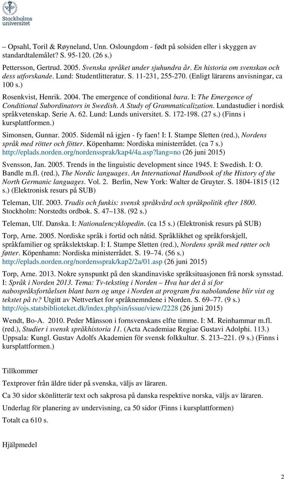 I: The Emergence of Conditional Subordinators in Swedish. A Study of Grammaticalization. Lundastudier i nordisk språkvetenskap. Serie A. 62. Lund: Lunds universitet. S. 172-198. (27 s.