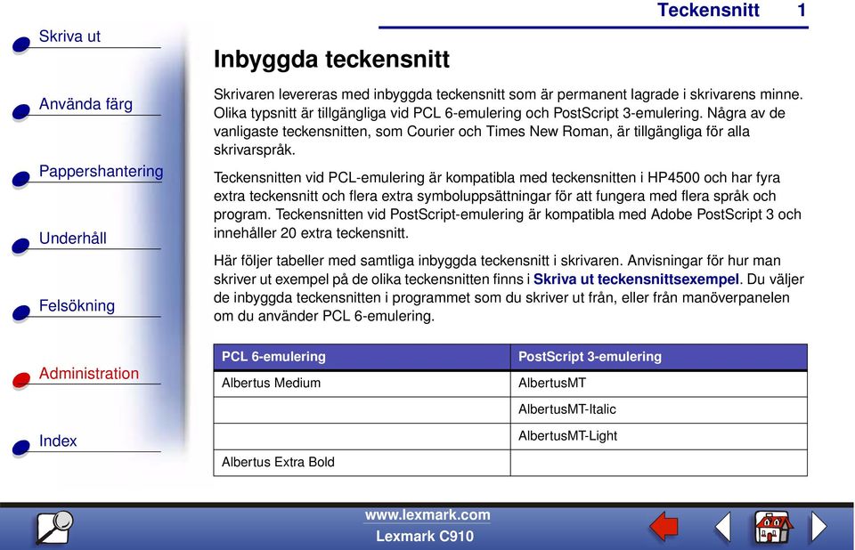 en vid PCL-emulering är kompatibla med teckensnitten i HP4500 och har fyra extra teckensnitt och flera extra symboluppsättningar för att fungera med flera språk och program.