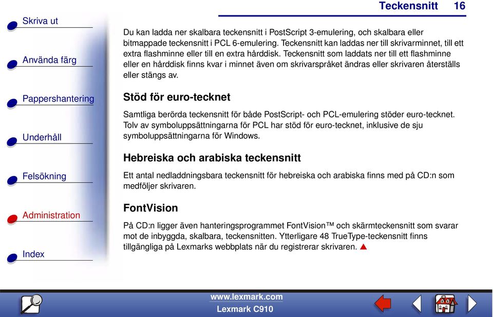 Stöd för euro-tecknet Samtliga berörda teckensnitt för både PostScript- och PCL-emulering stöder euro-tecknet.