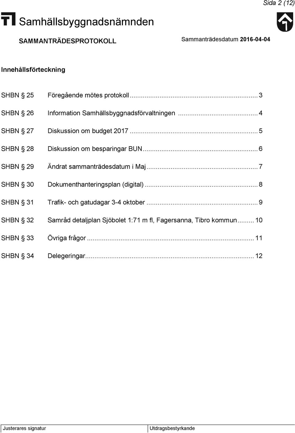 .. 5 SHBN 28 Diskussion om besparingar BUN... 6 SHBN 29 Ändrat sammanträdesdatum i Maj.