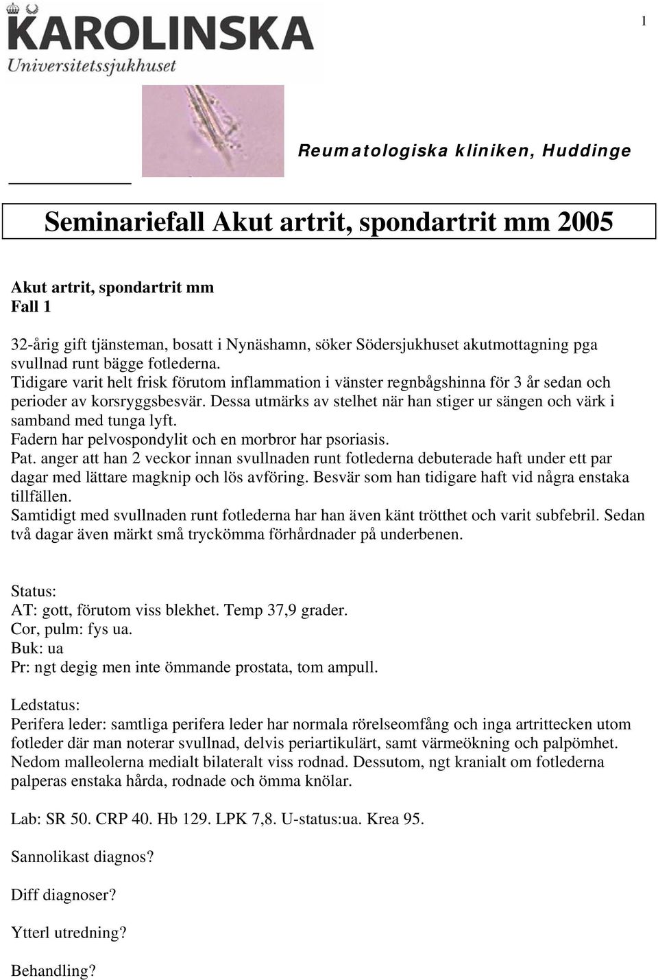Dessa utmärks av stelhet när han stiger ur sängen och värk i samband med tunga lyft. Fadern har pelvospondylit och en morbror har psoriasis. Pat.