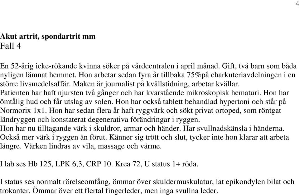 Patienten har haft njursten två gånger och har kvarstående mikroskopisk hematuri. Hon har ömtålig hud och får utslag av solen. Hon har också tablett behandlad hypertoni och står på Normorix 1x1.