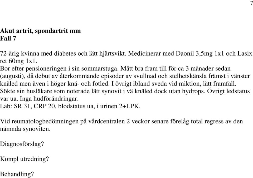fotled. I övrigt ibland sveda vid miktion, lätt framfall. Sökte sin husläkare som noterade lätt synovit i vä knäled dock utan hydrops. Övrigt ledstatus var ua.