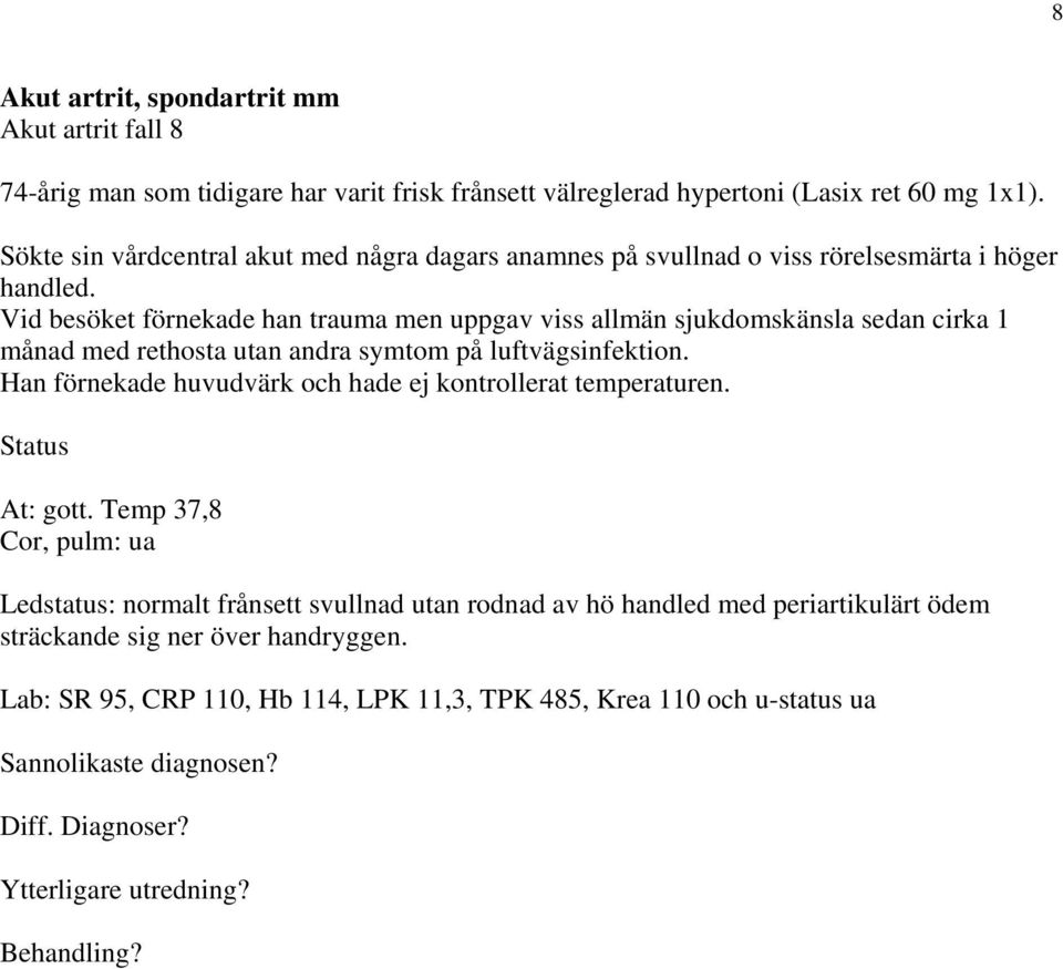 Vid besöket förnekade han trauma men uppgav viss allmän sjukdomskänsla sedan cirka 1 månad med rethosta utan andra symtom på luftvägsinfektion.