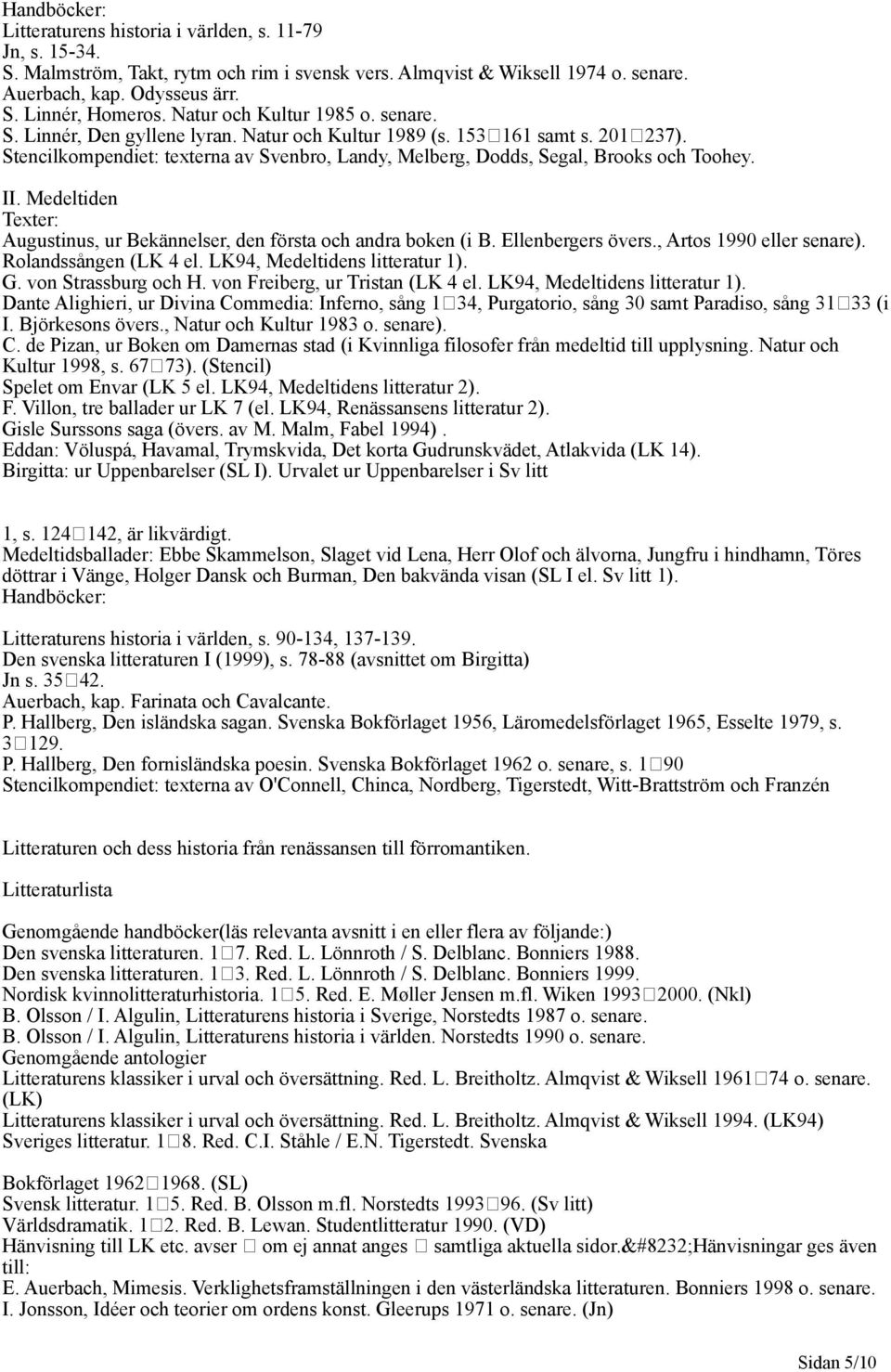 Stencilkompendiet: texterna av Svenbro, Landy, Melberg, Dodds, Segal, Brooks och Toohey. II. Medeltiden Augustinus, ur Bekännelser, den första och andra boken (i B. Ellenbergers övers.