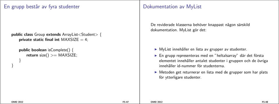 MyList gör det: public boolean iscomplete() { return size() >= MAXSIZE; MyList innehåller en lista av grupper av studenter.
