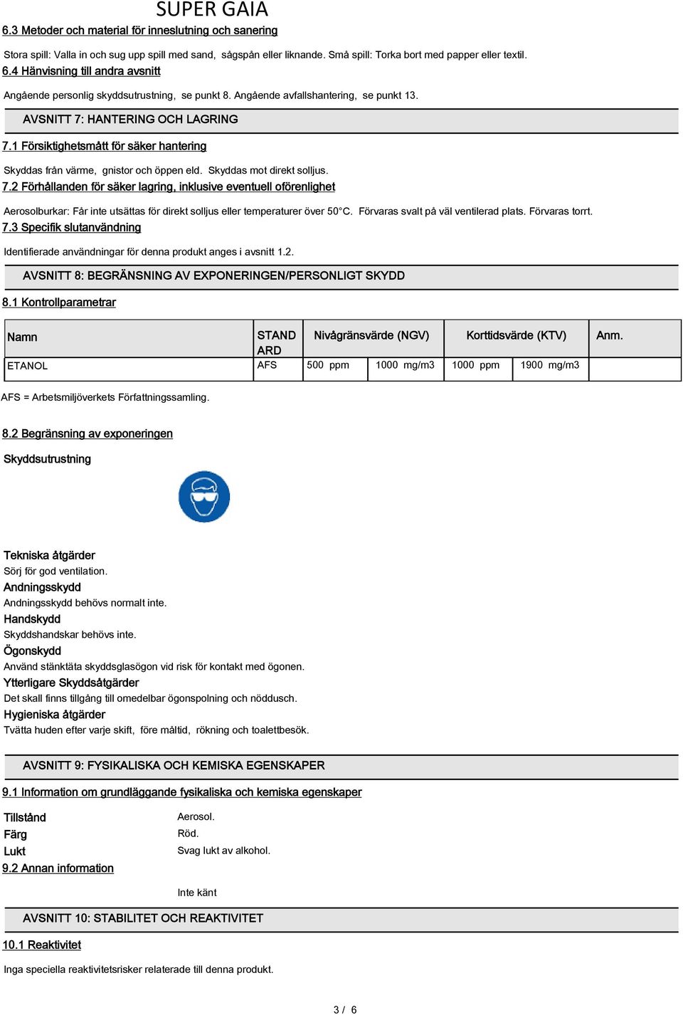 1 Försiktighetsmått för säker hantering Skyddas från värme, gnistor och öppen eld. Skyddas mot direkt solljus. 7.