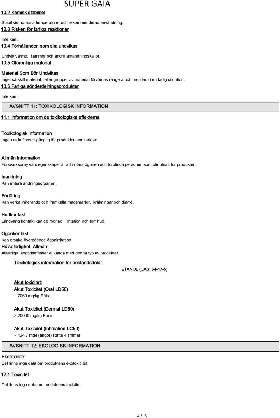 6 Farliga sönderdelningsprodukter Inte känt. AVSNITT 11: TOXIKOLOGISK INFORMATION 11.