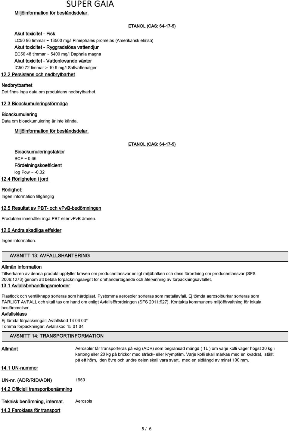 toxicitet - Vattenlevande växter IC50 72 timmar > 10.9 mg/l Saltvattenalger 12.2 Persistens och nedbrytbarhet Nedbrytbarhet Det finns inga data om produktens nedbrytbarhet. 12.3 Bioackumuleringsförmåga Bioackumulering Data om bioackumulering är inte kända.