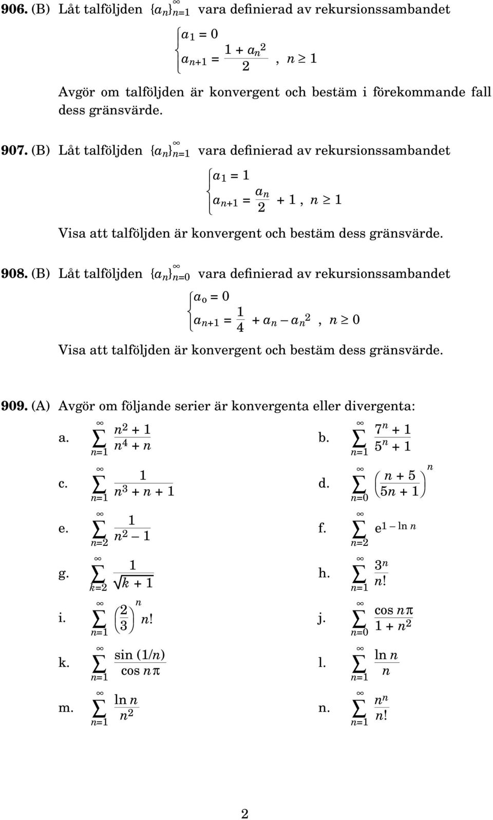 (B) Låt talföljde {a } = vara defiierad av rekursiossambadet a o = a + = 4 + a a 2, Visa att talföljde är koverget och bestäm dess gräsvärde. 99.