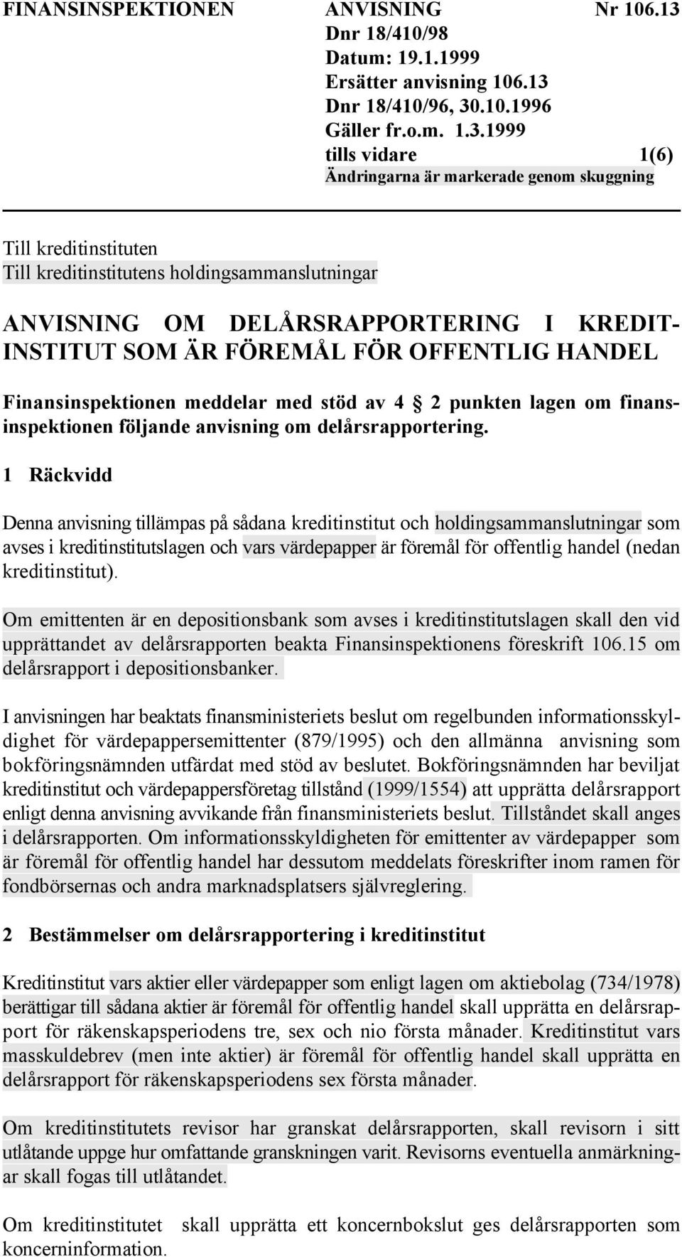 1 Räckvidd Denna anvisning tillämpas på sådana kreditinstitut och holdingsammanslutningar som avses i kreditinstitutslagen och vars värdepapper är föremål för offentlig handel (nedan kreditinstitut).